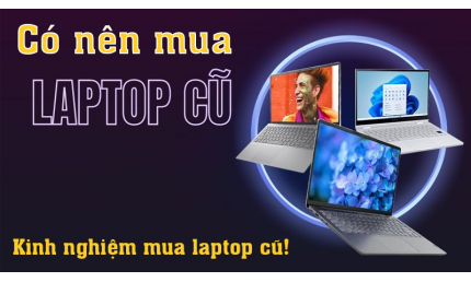 CÁCH KIỂM TRA KHI MUA LAPTOP CŨ